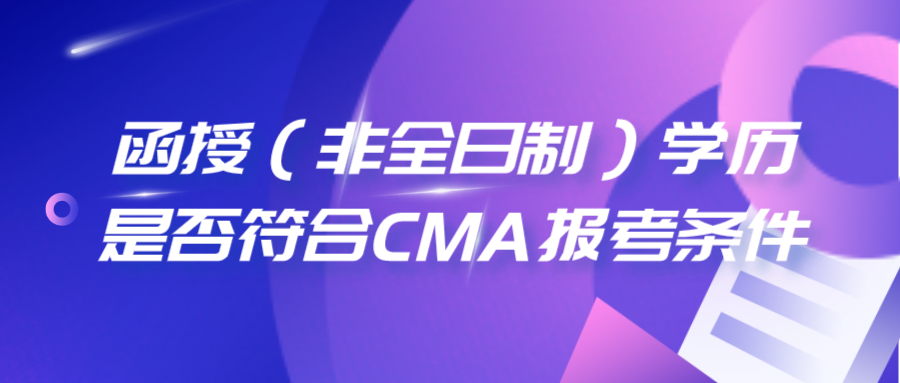 函授（非全日制）学历是否符合CMA报考条件